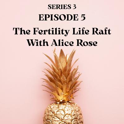 The Fertility Life Raft With Alice Rose