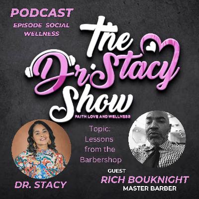 The Dr. Stacy Show w/ Rich Bouknight Lessons from the Barbershop Social Wellness