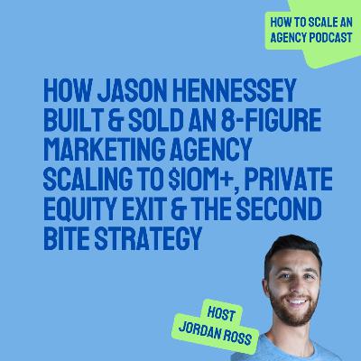 How Jason Hennessey Built & Sold an 8-Figure Marketing Agency | Scaling to $10M+, Private Equity Exit & the Second Bite Strategy