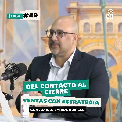 E. 49 Del contacto al cierre: ventas con estrategia | Adrian Larios | Podcast Negocios