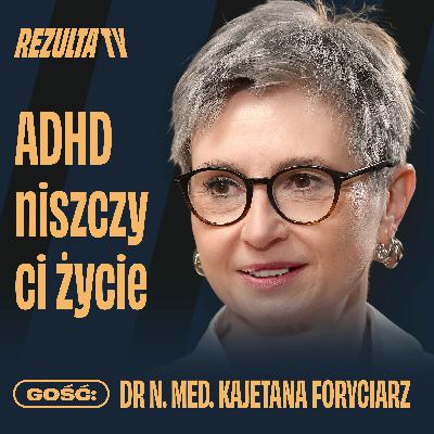 Ukryte oblicze ADHD: jak rujnuje Twoje relacje i karierę | dr Kajetana Foryciarz