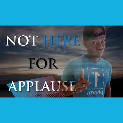 LOVE IS NOT HERE FOR APPLAUSE