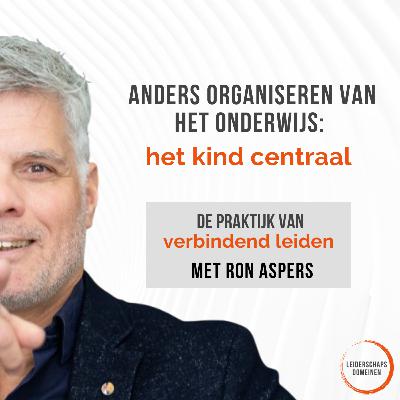 #7 Anders organiseren van het onderwijs: het kind centraal | Ron Aspers #7 Anders organiseren van het onderwijs: het kind centraal | Ron Aspers