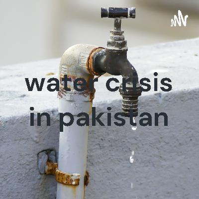 Water crisis in pakistan and its solutions.