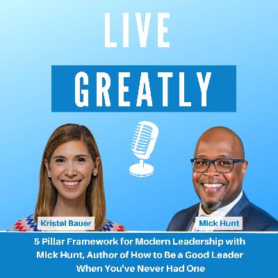 5 Pillar Framework for Modern Leadership with Mick Hunt, Author of How to Be a Good Leader When You've Never Had One