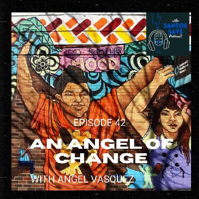 Episode 42: An Angel of Change with Angel Vasquez