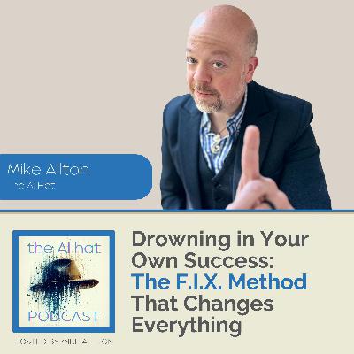 Drowning in Your Own Success: The F.I.X. Method That Changes Everything with Mike Allton