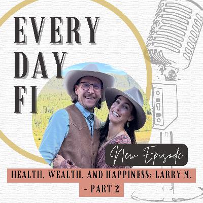 Health, Wealth, and Happiness: Larry M. - Part 2 | Ep 80 Health, Wealth, and Happiness: Larry M. - Part 2 | Ep 80