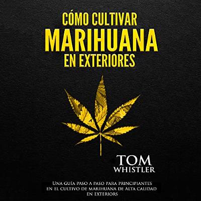 Cómo cultivar marihuana en exteriores [How to Grow Marijuana Outdoors] (Audiolibro) | Prueba Gratis