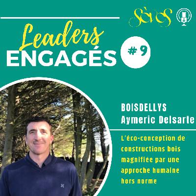 #9 BOISDELLYS & Aymeric DELSARTE- Quand l'éco-conception de constructions en bois rencontre une approche humaine hors-norme.