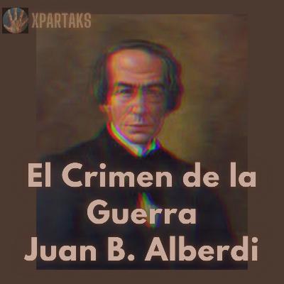 EL CRIMEN DE LA GUERRA, de Juan Bautista Alberdi, 1ra parte. Frases y reflexiones EL CRIMEN DE LA GUERRA, de Juan Bautista Alberdi, 1ra parte. Frases y reflexiones