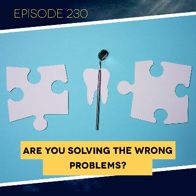 Ep. 230: Are You Solving the Wrong Problems?