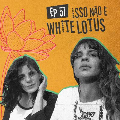 EP57 - Isso não é White Lotus EP57 - Isso não é White Lotus