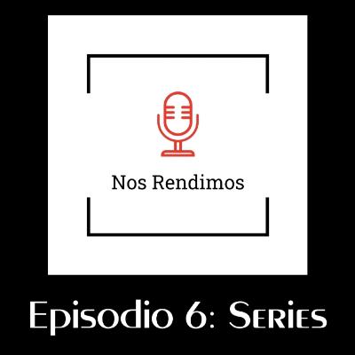 Episodio 6: Series