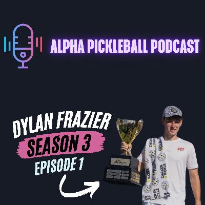 Alpha Pickleball Podcast Season 3 Episode 1 (Dylan Frazier Pro Pickleball Player)