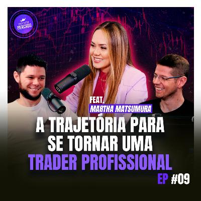 A TRAJETÓRIA PARA SE TORNAR UMA TRADER PROFISSIONAL - Com Martha Matsumura | Profissão Mercado 09