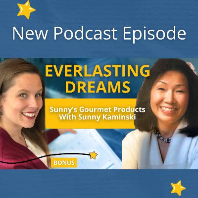 BONUS ~ Everlasting Dreams: Sunny's Gourmet Products with Sunny Kaminski