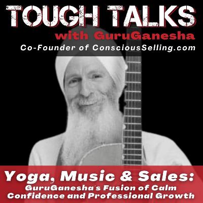 TOUGH TALKS - E127 - Yoga, Music & Sales: GuruGanesha's Fusion of Calm Confidence and Professional