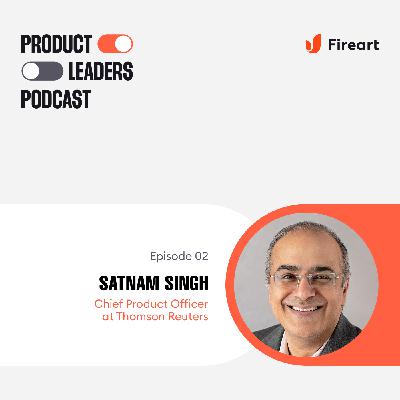 The Playbook to Become an ACE Product Leader with Satnam Singh, CPO of Tax and Trade, Global API, and Cloud Leader at Thomson Reuters