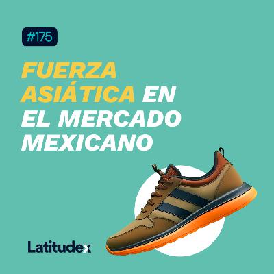 Podcast 175 - FUERZA ASIÁTICA EN EL MERCADO MEXICANO. Podcast 175 - FUERZA ASIÁTICA EN EL MERCADO MEXICANO.