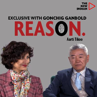 REASON Ep.45 Ft. Gonchig Ganbold, Advisor to Govt of Mongolia | Exclusive With Aarti Tikoo