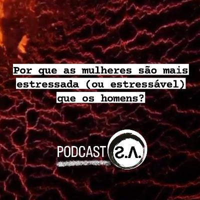 POR QUE AS MULHERES SÃO MAIS ESTRESSADAS (OU ESTRESSÁVEIS) QUE OS HOMENS?