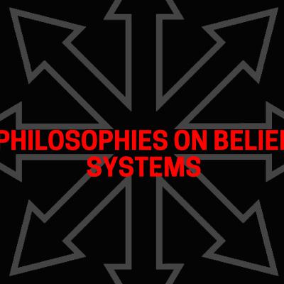 Philosophies on Belief Systems