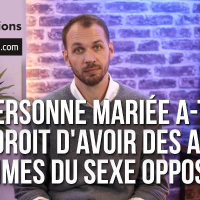 Une personne mariée-a-t-elle le droit d'avoir des amis intimes du sexe opposé ?