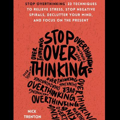 Stop Overthinking by Nick Trenton, Book Summary, Podcast, English Stop Overthinking by Nick Trenton, Book Summary, Podcast, English