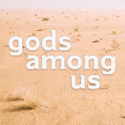 Gods Among Us - Week 1 Gods Among Us - Week 1