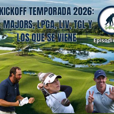 Ep 256 Kickoff Temporada 2026: Majors, LPGA, LIV, TGL y lo que se viene
