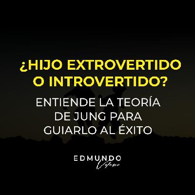 HIJO EXTROVERTIDO O INTROVERTIDO?: ENTIENDE LA TEORÍA DE JUNG PARA GUIARLO AL ÉXITO