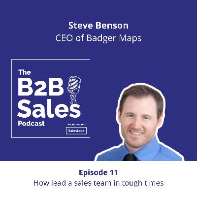 Episode 11 - How to lead a sales team in tough times, with Steve Benson, CEO of Badger Maps