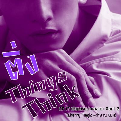 EP.17 พ่อและเผ่าของเขา Part 2 (Cherry Magic + ตำนาน LDH)