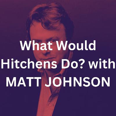 What Would Hitchens Do? with MATT JOHNSON