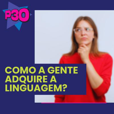 Como a gente adquire a linguagem?