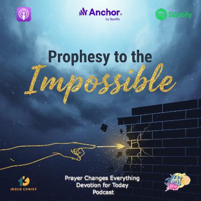 “Prophesy to the Impossible”