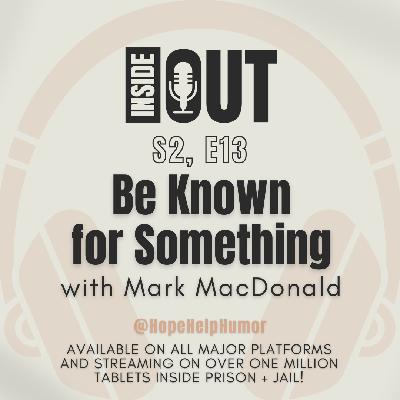S2, E13: Be Known for Something (with Mark MacDonald) S2, E13: Be Known for Something (with Mark MacDonald)