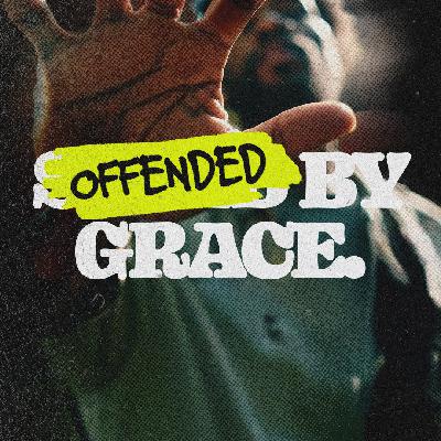 OFFENDED BY GRACE - wk3
