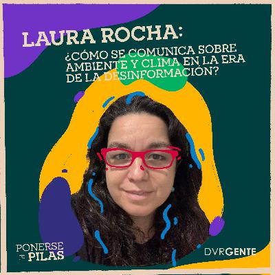 Laura Rocha: ¿Cómo se comunica sobre ambiente y clima en la era de la desinformación?