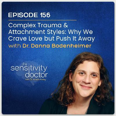 Complex Trauma & Attachment Styles: Why We Crave Love but Push It Away with Dr. Danna Bodenheimer