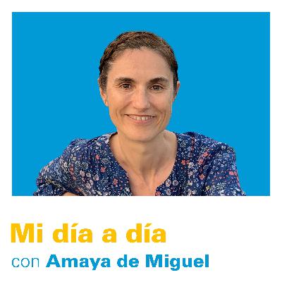 #13 Mi día a día con Amaya de Miguel