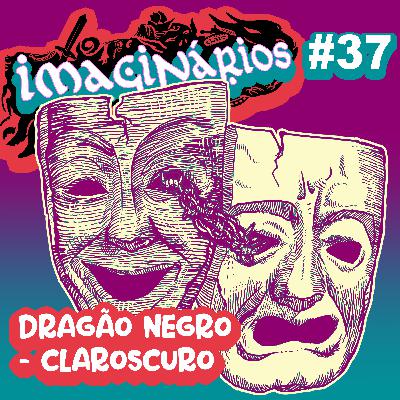 Imaginário #37 - Dragão Negro: Claroscuro