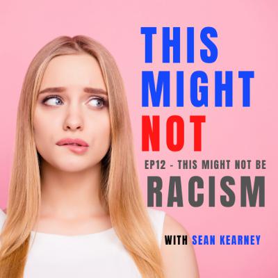 This Might Not... Be RACISM