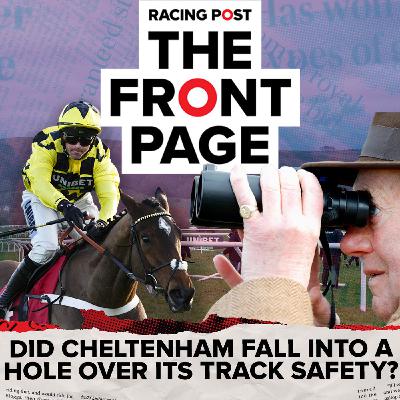 367: Did Cheltenham fall into a hole over its track safety? | The Front Page 367: Did Cheltenham fall into a hole over its track safety? | The Front Page