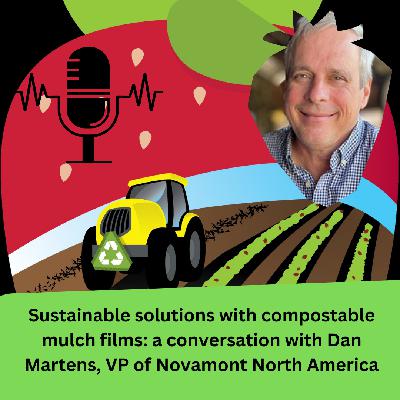 Sustainable solutions with compostable mulch films: a conversation with Dan Martens, VP of Novamont North America