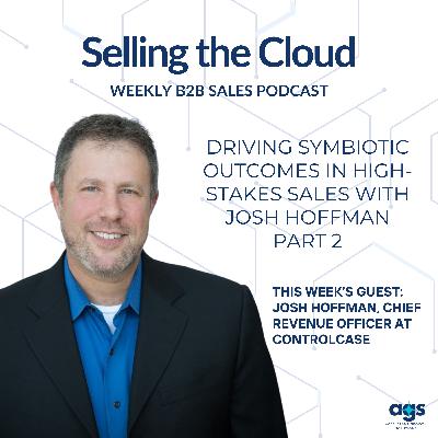 Ep. 98 – Driving Symbiotic Outcomes in High-Stakes Sales with Josh Hoffman – Part 2