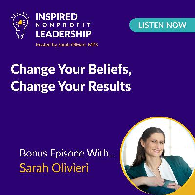 369: Change Your Beliefs, Change Your Results with Sarah Olivieri 369: Change Your Beliefs, Change Your Results with Sarah Olivieri