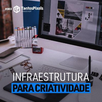 Infraestrutura para criatividade (EP #083) - TantosPixels