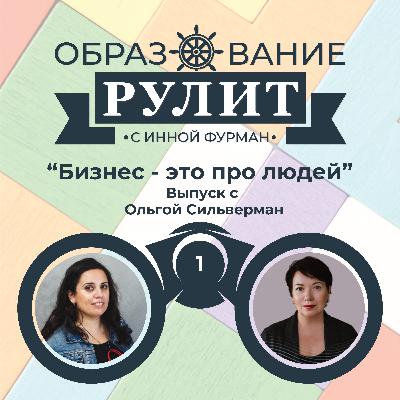 Выпуск 1: Бизнес - это про людей/ с Ольгой Сильверман